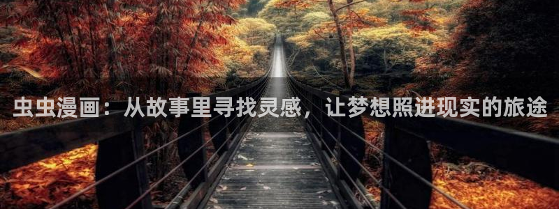 漫画之家下载入口：虫虫漫画：从故事里寻找灵感，让梦想照进现实的旅途