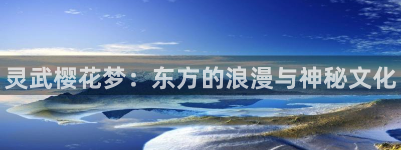 漫画之家官网樱花动漫：灵武樱花梦：东方的浪漫与神秘文化