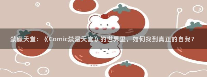 漫画之家网上看：禁魔天堂：《Comic禁漫天堂》的世界里，如何找到真正的自我？