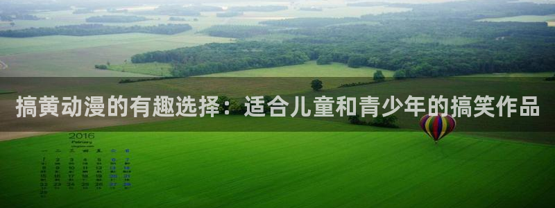 漫画之家下载网：搞黄动漫的有趣选择：适合儿童和青少年的搞笑作品