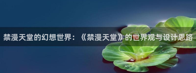 漫画之家下载：禁漫天堂的幻想世界：《禁漫天堂》的世界观与设计思路
