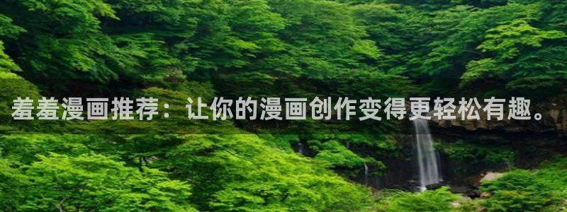 漫画之家下载：羞羞漫画推荐：让你的漫画创作变得更轻松有趣。
